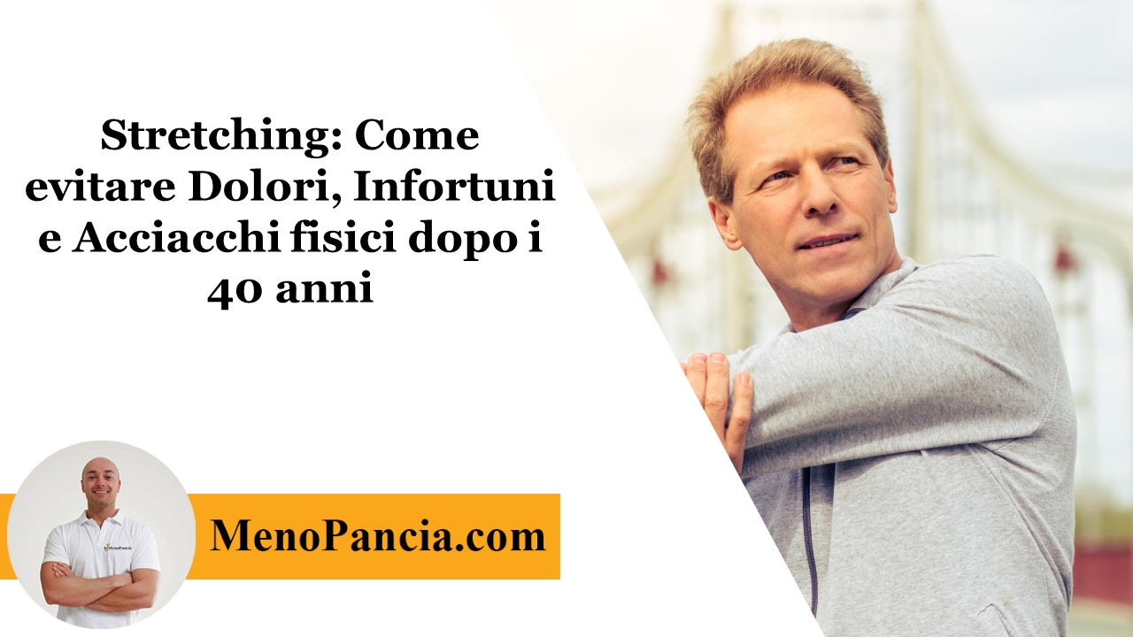Stretching: Come evitare dolori, infortuni e acciacchi fisici dopo i 40 anni