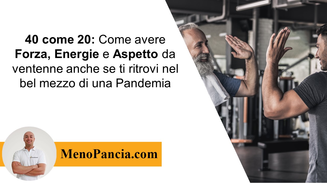 40 come 20: Come avere Forza, Energie e Aspetto da ventenne anche se ti ritrovi nel bel mezzo di una Pandemia